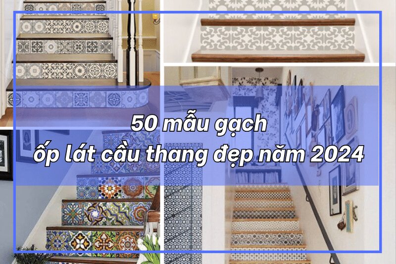 50 mẫu gạch ốp lát cầu thang đẹp năm 2024