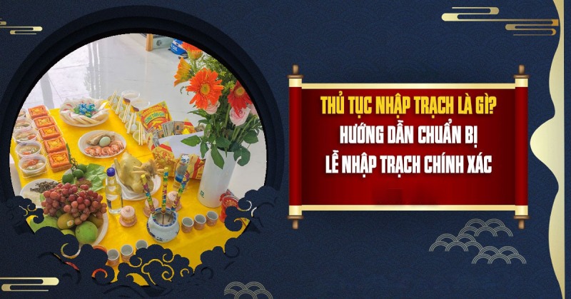 Checklist chuẩn phong thủy khi nhập trạch & hướng dẫn cúng nhập trạch chi tiết (Nên lưu & áp dụng)