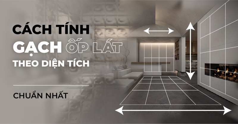 Cách tính số lượng gạch ốp lát cần mua chính xác và tiết kiệm