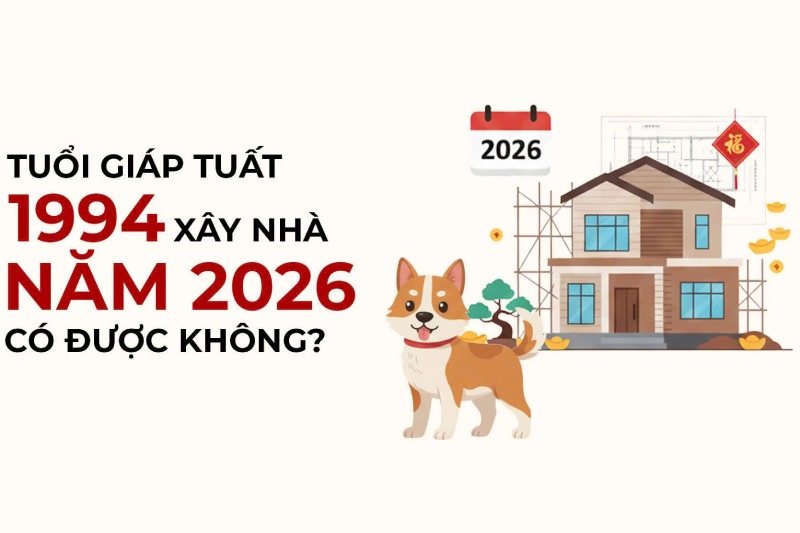 Gia chủ sinh năm 1994 có nên xây nhà vào năm 2026 không?
