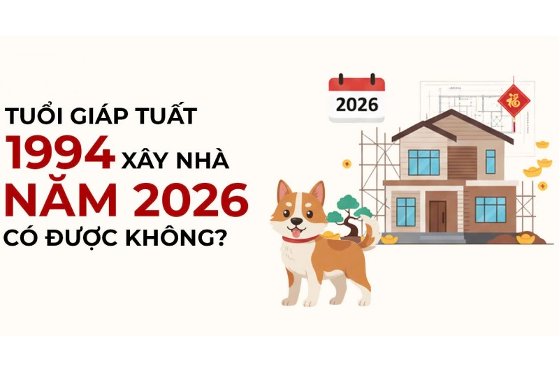 Gia chủ sinh năm 1994 có nên xây nhà vào năm 2026 không?